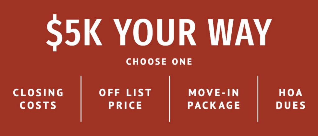 Limited time $5,000 your way on select homes